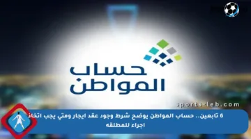 6 تابعين.. حساب المواطن يوضح شرط وجود عقد إيجار ومتى يجب اتخاذ إجراء للمطلقة
